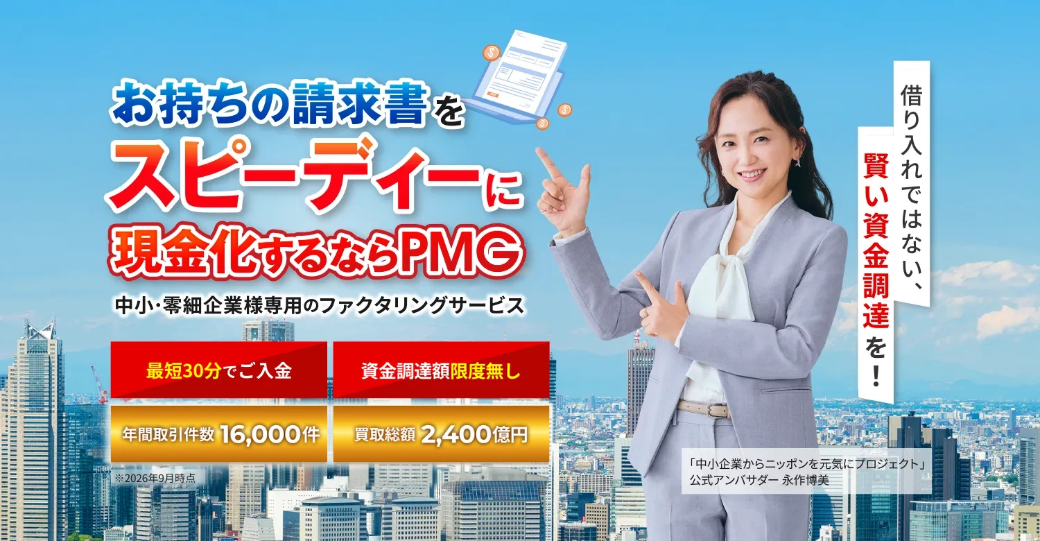 お持ちの請求書をスピーディーに現金化するならPMG 中小･零細企業様専用のファクタリングサービス [最短30分でご入金][資金調達額限度無し][年間取引件数16,000件][買取総額2,400億円※2026年9月時点]