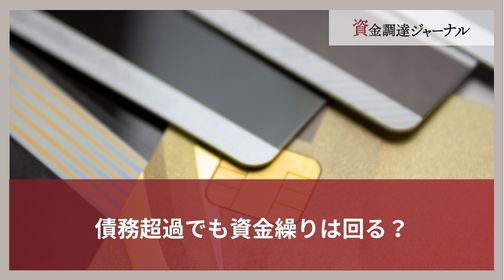 債務超過でも資金繰りは回る？