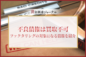 不良債権は買取不可｜ファクタリングの対象になる債権を簡単に紹介