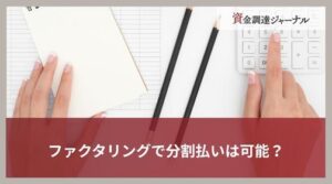 ファクタリングで分割払いは可能？巧妙な手口に騙されない基礎知識を解説