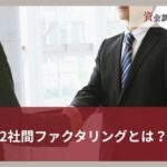2社間ファクタリングとは？仕組みやメリット・デメリットをわかりやすく解説
