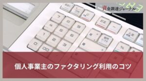 個人事業主のファクタリング利用のコツ｜業者選びのポイントを解説
