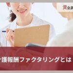 介護報酬ファクタリングとは？仕組みやメリット・デメリットを徹底解説