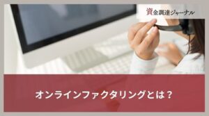 オンラインファクタリングとは？WEB完結型のメリット・デメリットを解説
