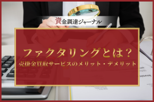 ファクタリングとは？売掛金買取サービスのメリット・デメリットをわかりやすく解説