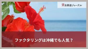 ファクタリングは沖縄でも人気？利用するメリット・デメリットとは？