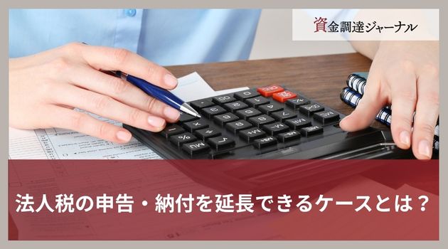 法人税の申告・納付を延長できるケースとは？