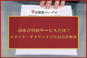 請求書買取サービスとは？メリット・デメリットと注意点を解説