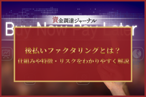 後払いファクタリングとは？仕組みや特徴・リスクをわかりやすく解説
