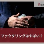 ファクタリングはやばい？適法性や悪徳業者と安全な業者の見分け方を解説