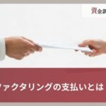ファクタリングの支払いとは？利用手順や条件・遅延を防ぐ方法を解説
