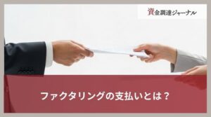 ファクタリングの支払いとは？利用手順や条件・遅延を防ぐ方法を解説