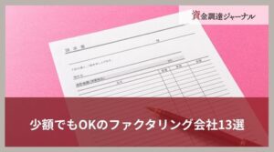 少額でもOKのファクタリング会社13選｜即日対応できるおすすめサービスなどを紹介